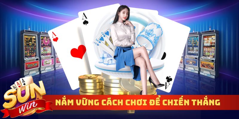 Nắm vững cách chơi để tối ưu chiến thắng
