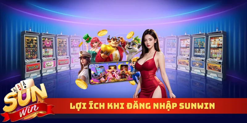 Lợi ích khi đăng nhập Sunwin