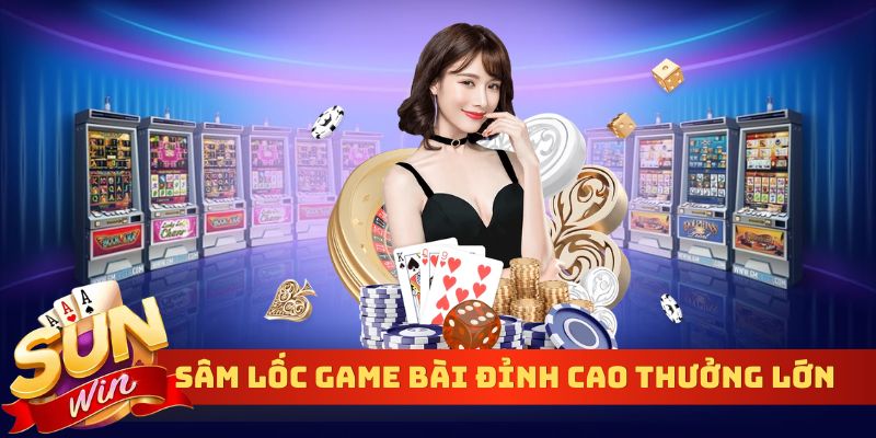 Sâm lốc game bài đỉnh cao thưởng lớn liền tay