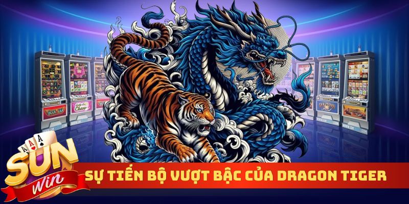 Sự tiến bộ vượt bậc của Dragon Tiger