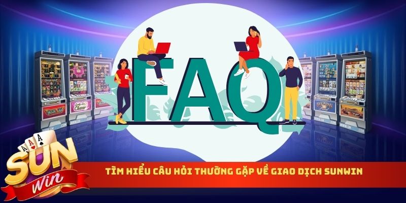 Tìm hiểu câu hỏi thường gặp về giao dịch Sunwin