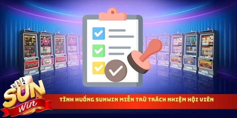 Tình huống Sunwin miễn trừ trách nhiệm hội viên