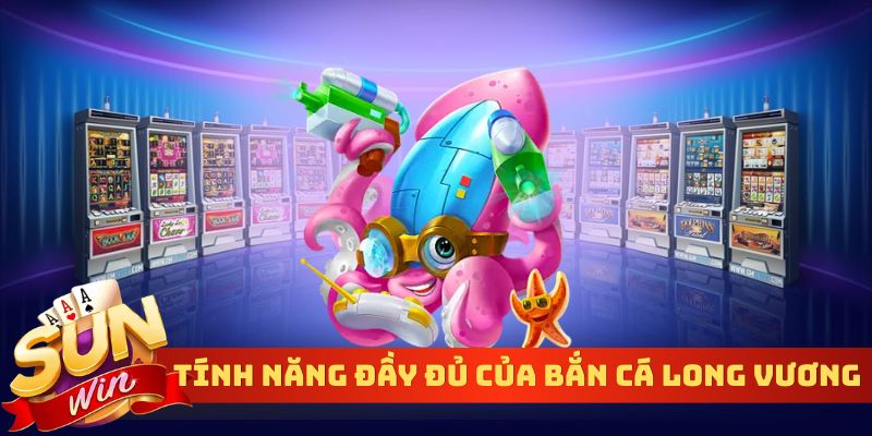 Tính năng đầy đủ của bắn cá Long Vương