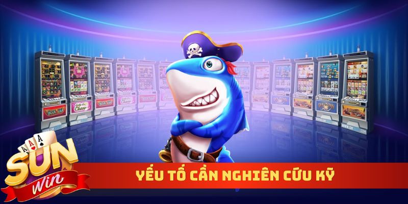 Yếu tố cần nghiên cứu kỹ tại bắn cá đoạt báu